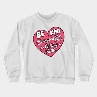 Be Kind For Everyone You Meet is Fighting a battle loving Crewneck Sweatshirt